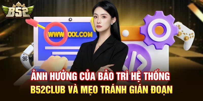 Ảnh hưởng của bảo trì hệ thống b52club và mẹo tránh gián đoạn