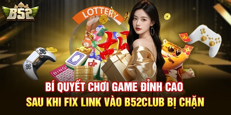 Bí quyết vàng: Vượt qua link vào b52club bị chặn bằng VPN chuyên dụng
