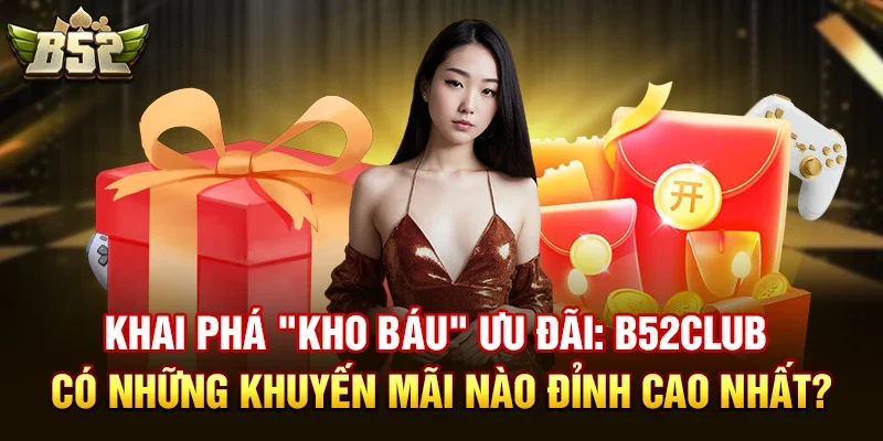 khai pha kho bau uu dai b52club co nhung khuyen mai nao dinh cao nhat Khai Phá "Kho Báu" Ưu Đãi: B52club có những khuyến mãi nào Đỉnh Cao Nhất?