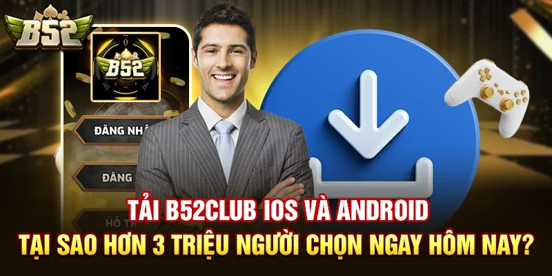 tai b52club ios va android tai sao hon 3 trieu nguoi chon ngay hom nay Tải B52club iOS và Android – Tại sao hơn 3 triệu người chọn ngay hôm nay?